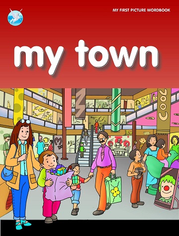 MY FIRST PICTURE WORDBOOK my town,my country