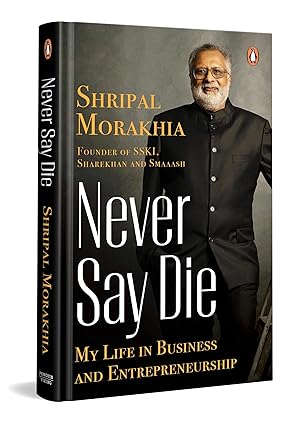 NEVER SAY DIE My Life in Business and Entrepreneurship
