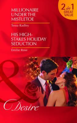 MILLIONAIRE UNDER THE MISTLETOE & HIS HIGH STAKES HOLIDAY SEDUCTION